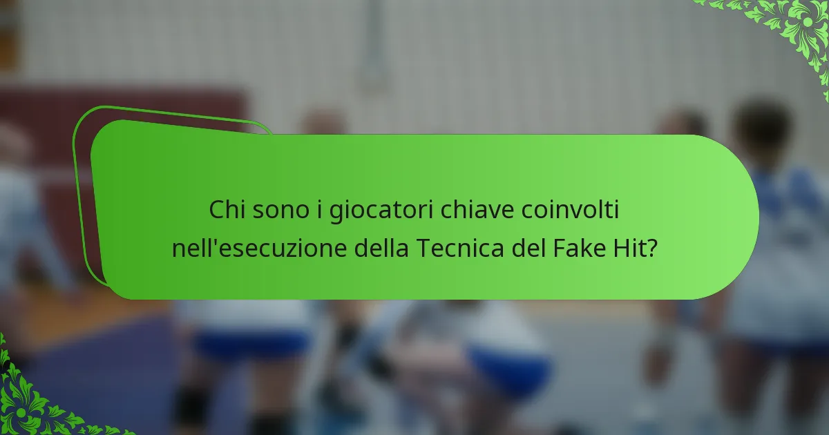Chi sono i giocatori chiave coinvolti nell'esecuzione della Tecnica del Fake Hit?
