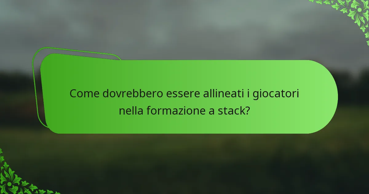 Come dovrebbero essere allineati i giocatori nella formazione a stack?