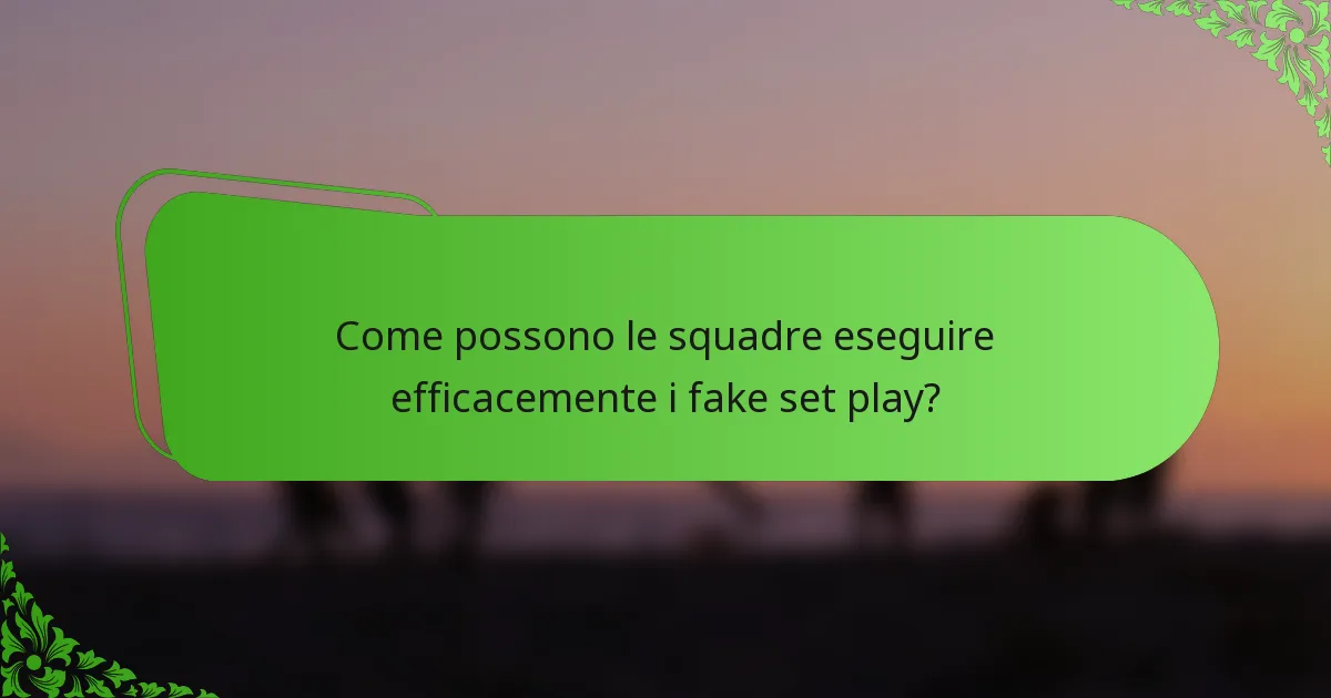 Come possono le squadre eseguire efficacemente i fake set play?