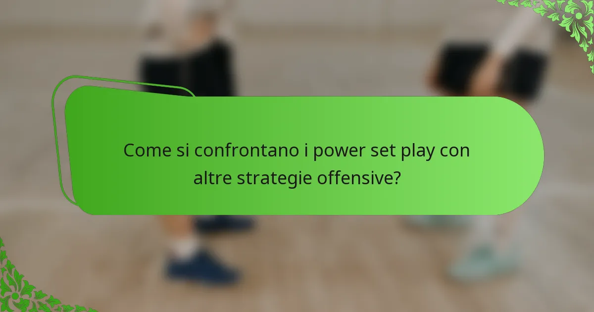 Come si confrontano i power set play con altre strategie offensive?