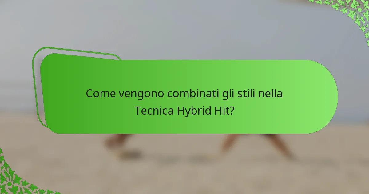 Come vengono combinati gli stili nella Tecnica Hybrid Hit?