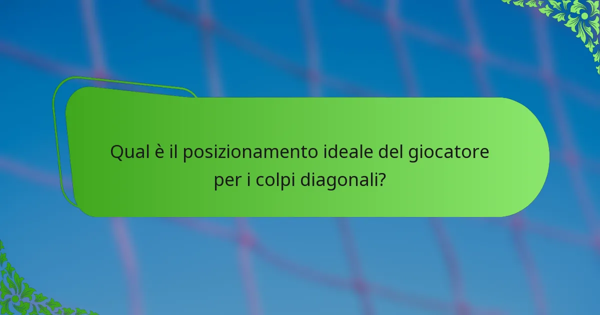 Qual è il posizionamento ideale del giocatore per i colpi diagonali?