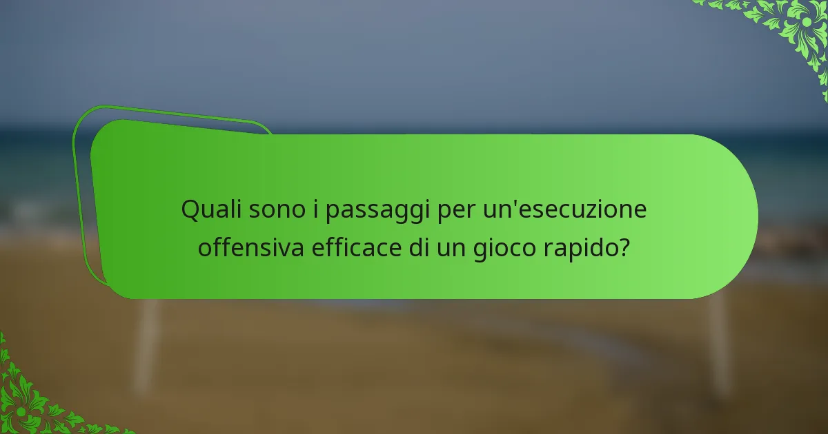 Quali sono i passaggi per un'esecuzione offensiva efficace di un gioco rapido?