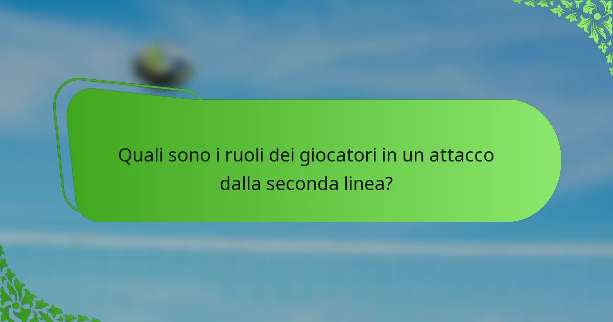 Quali sono i ruoli dei giocatori in un attacco dalla seconda linea?
