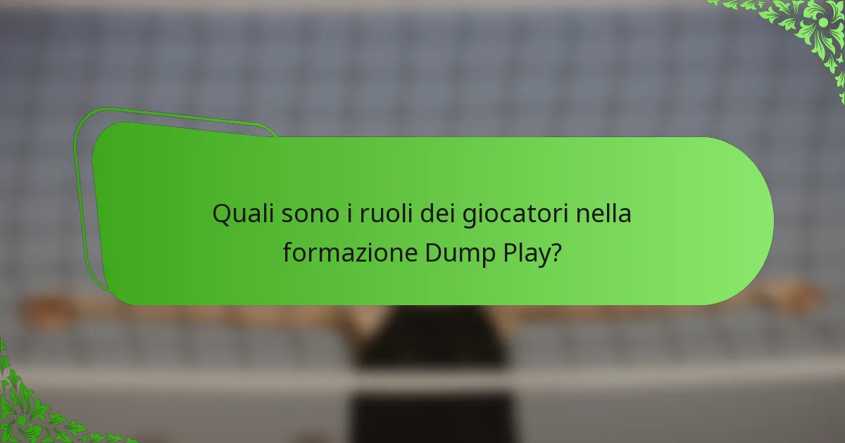 Quali sono i ruoli dei giocatori nella formazione Dump Play?