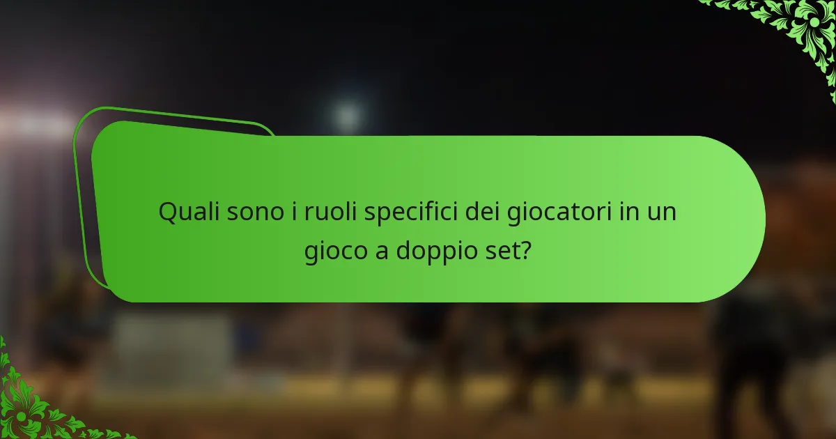 Quali sono i ruoli specifici dei giocatori in un gioco a doppio set?