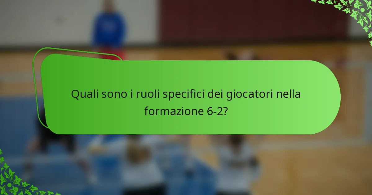 Quali sono i ruoli specifici dei giocatori nella formazione 6-2?
