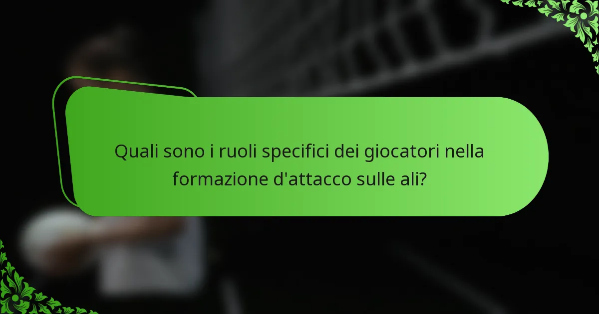 Quali sono i ruoli specifici dei giocatori nella formazione d'attacco sulle ali?