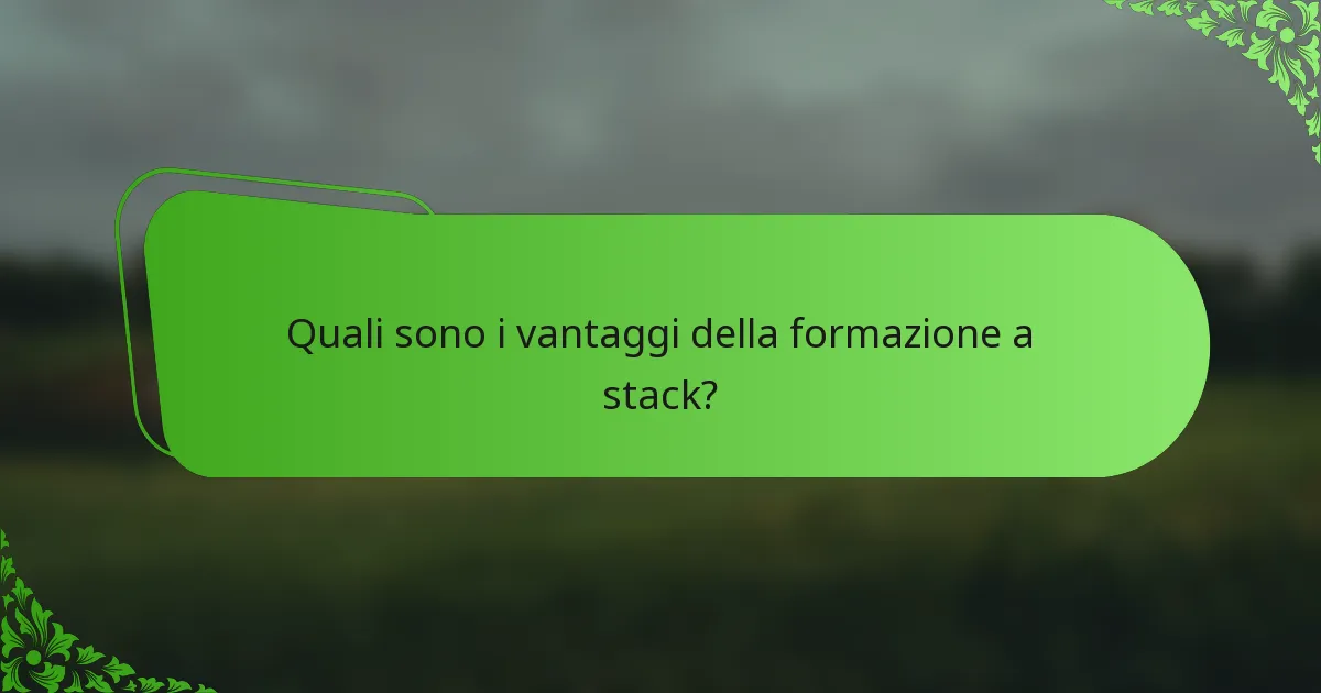 Quali sono i vantaggi della formazione a stack?