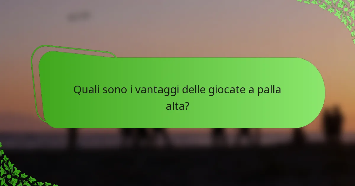 Quali sono i vantaggi delle giocate a palla alta?