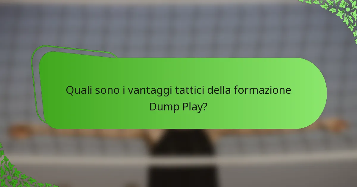 Quali sono i vantaggi tattici della formazione Dump Play?
