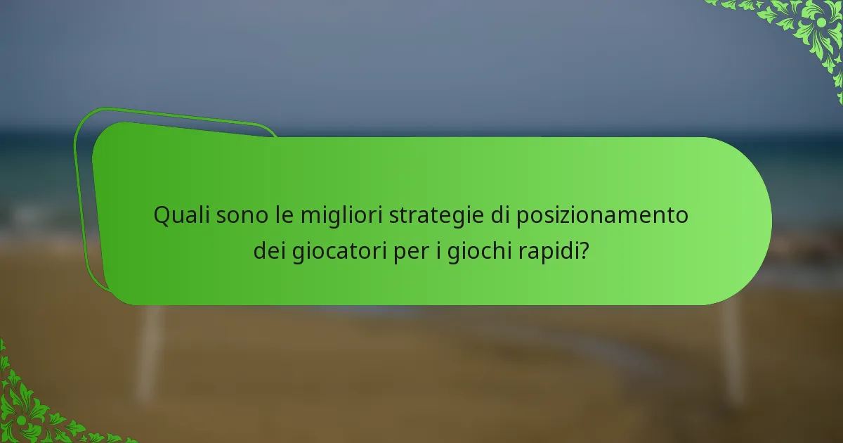 Quali sono le migliori strategie di posizionamento dei giocatori per i giochi rapidi?