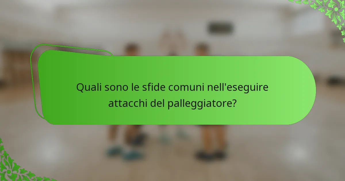Quali sono le sfide comuni nell'eseguire attacchi del palleggiatore?