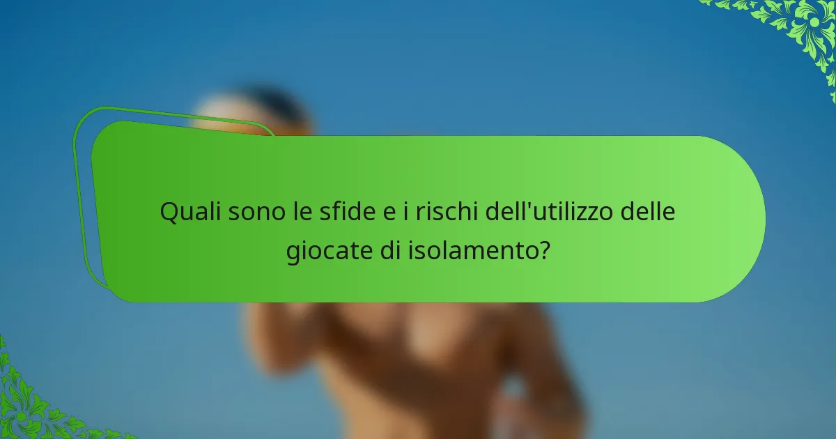 Quali sono le sfide e i rischi dell'utilizzo delle giocate di isolamento?