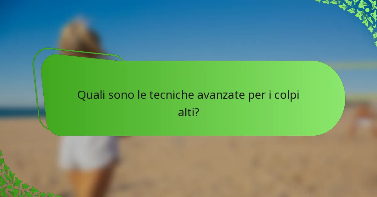Quali sono le tecniche avanzate per i colpi alti?
