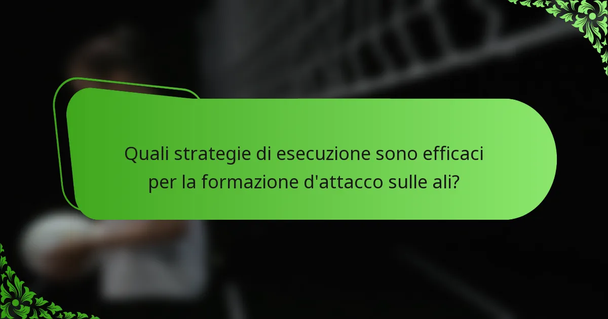 Quali strategie di esecuzione sono efficaci per la formazione d'attacco sulle ali?