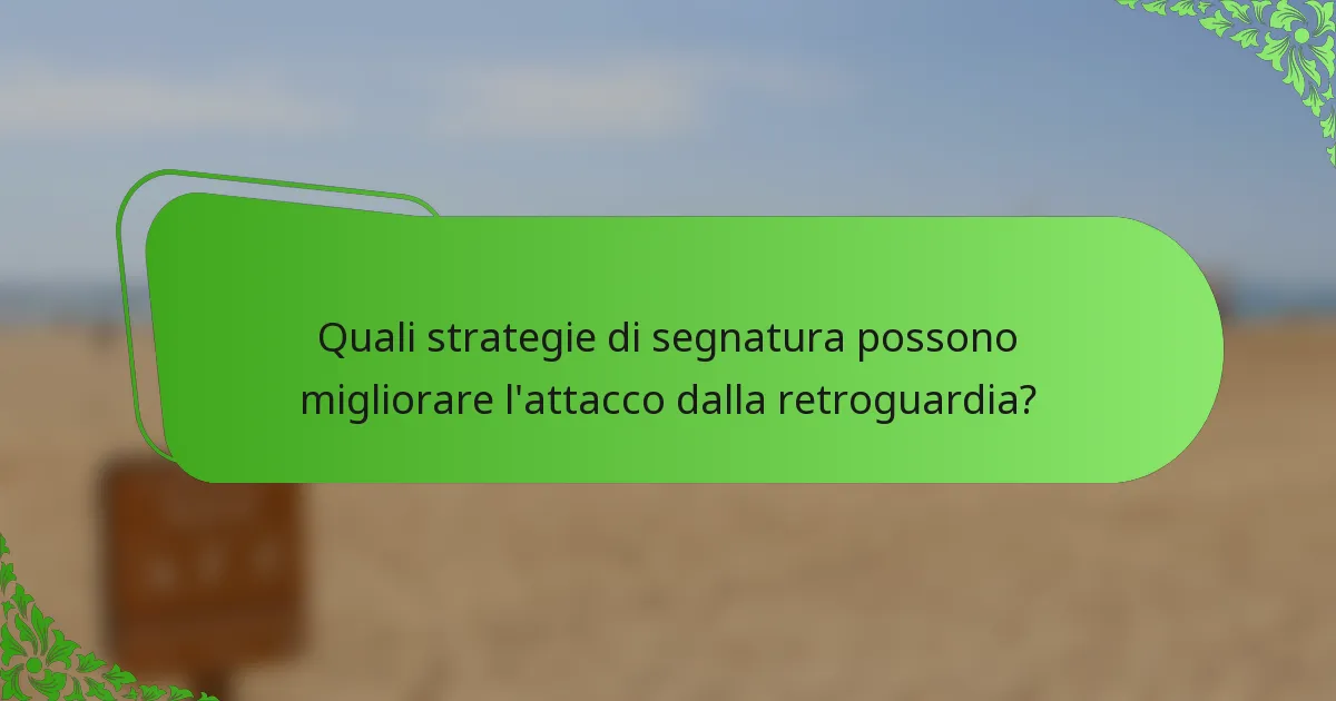 Quali strategie di segnatura possono migliorare l'attacco dalla retroguardia?